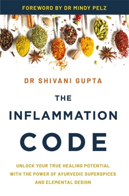The Inflammation Code - Unlock Your True Healing Potential with the Power of Ayurvedic SuperSpices and Elemental Design