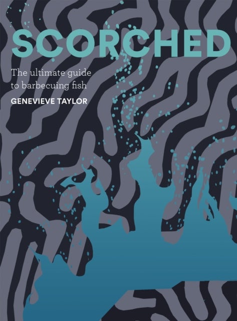 Scorched - The Ultimate Guide to Barbecuing Fish