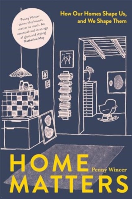 Home Matters - How Our Homes Shape Us, and We Shape Them