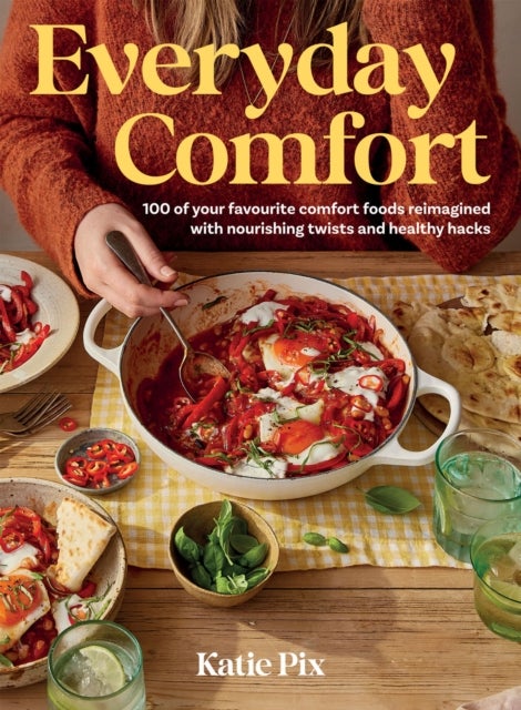 Everyday Comfort - 100 Balanced and Healthier Versions of All Your Favourite Comfort Food