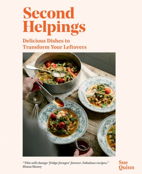 Second Helpings - Delicious Dishes to Transform Your Leftovers