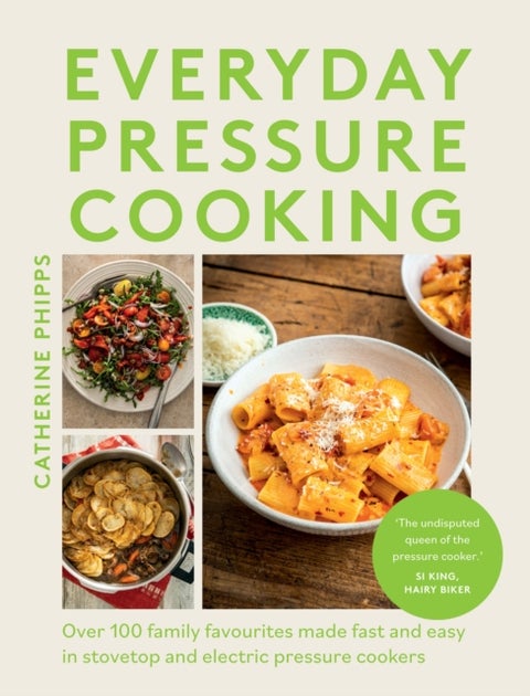 Everyday Pressure Cooking - Over 100 Family Favourites Made Fast and Easy in Stovetop and Electric Pressure Cookers