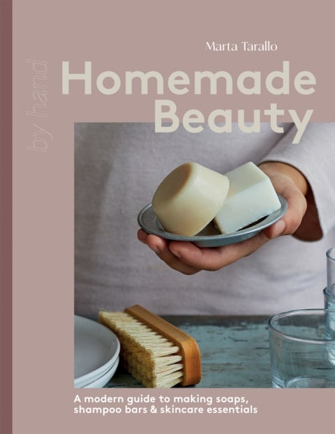 Homemade Beauty - A Modern Guide to Making Soaps, Shampoo Bars & Skincare Essentials