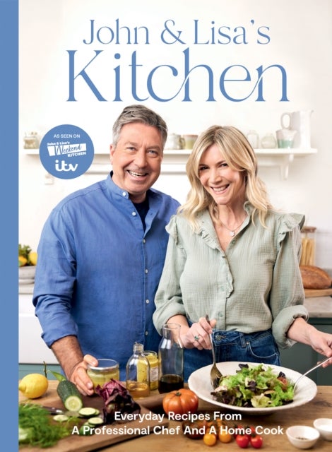 John and Lisa's Kitchen - Everyday Recipes From a Professional Chef and a Home Cook
