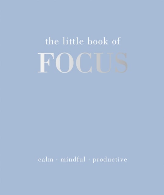 The Little Book of Focus - Calm. Mindful. Productive