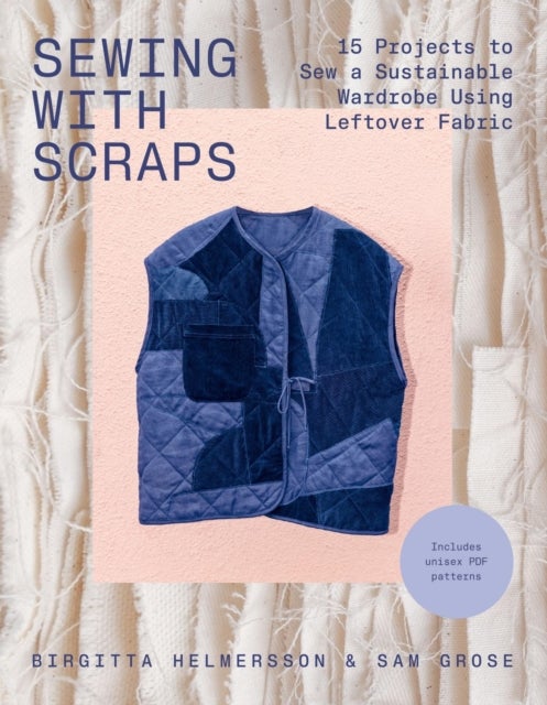 Sewing with Scraps - 15 Projects to Sew a Sustainable Wardrobe Using Leftover Fabric
