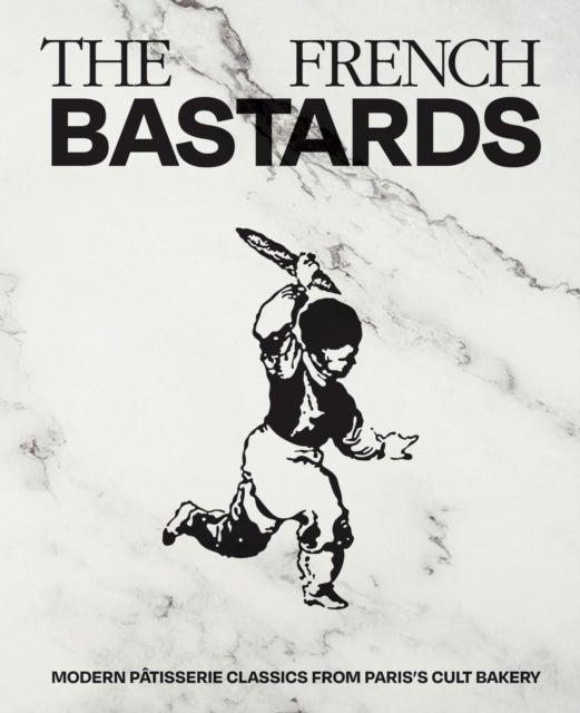 The French Bastards - Modern Patisserie Classics from Paris's Cult Bakery