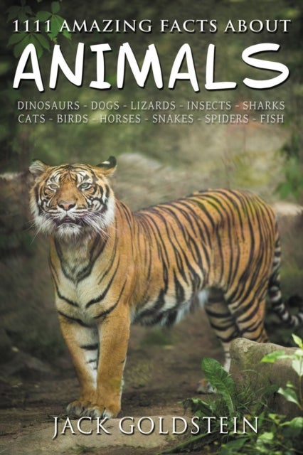 1111 Amazing Facts about Animals - Dinosaurs, Dogs, Lizards, Insects, Sharks, Cats, Birds, Horses, Snakes, Spiders, Fish and More!