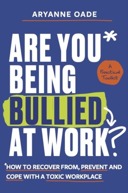 Are You Being Bullied at Work? - How to Recover From, Prevent and Cope with a Toxic Workplace
