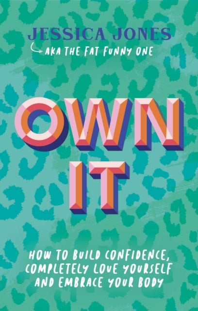 Own It - How To Build Confidence, Completely Love Yourself and Embrace Your Body