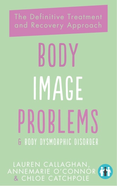 Body Image Problems and Body Dysmorphic Disorder - The Definitive Treatment and Recovery Approach