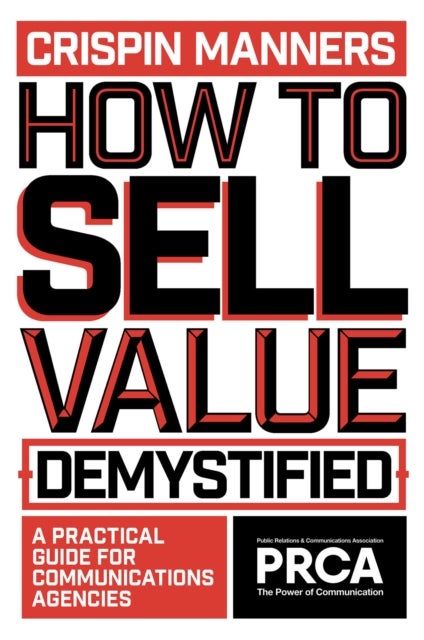 How to Sell Value - Demystified - A Practical Guide for Communications Agencies