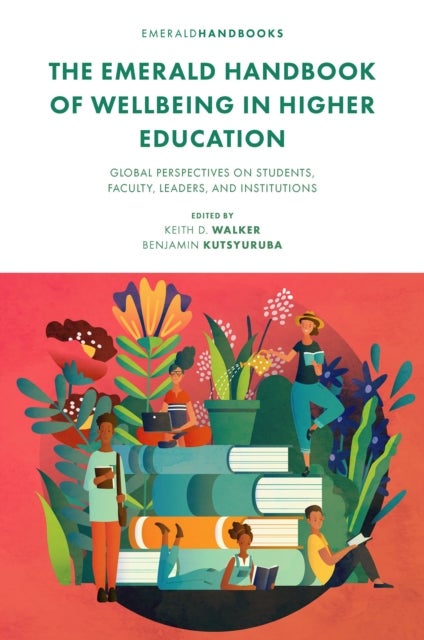 The Emerald Handbook of Wellbeing in Higher Education - Global Perspectives on Students, Faculty, Leaders, and Institutions
