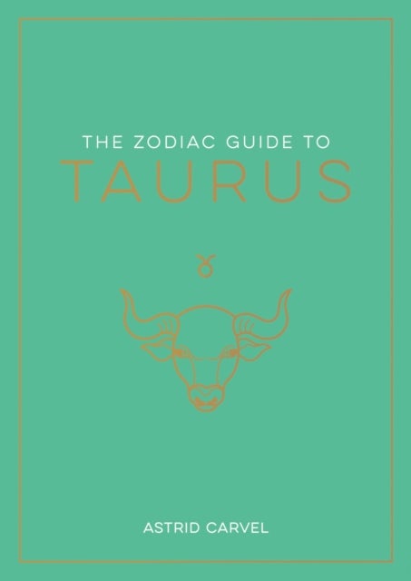 The Zodiac Guide to Taurus - The Ultimate Guide to Understanding Your Star Sign, Unlocking Your Destiny and Decoding the Wisdom o