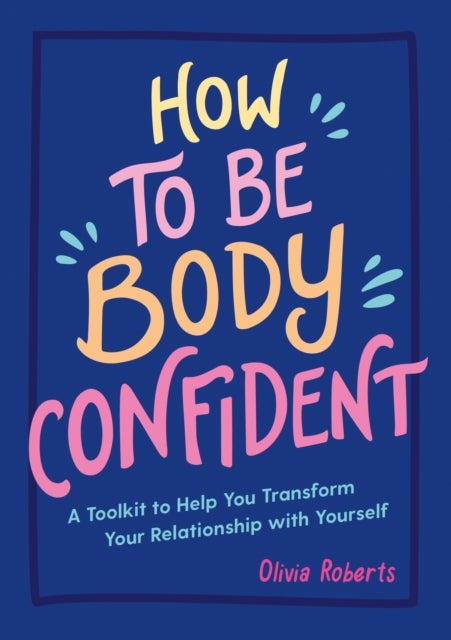 Bilde av How To Be Body Confident Av Olivia Roberts