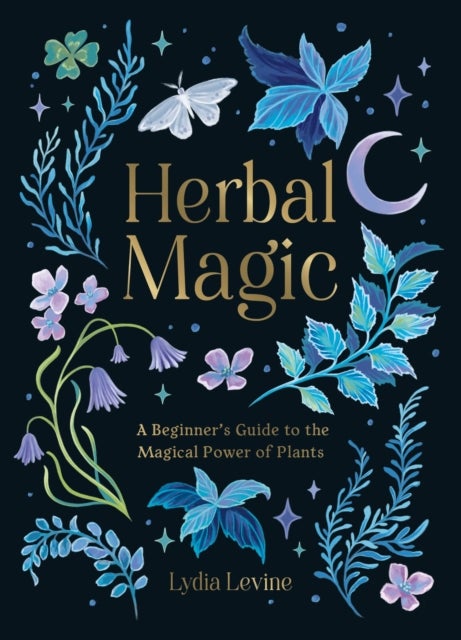 Herbal Magic - A Beginner's Guide to the Magical Power of Plants