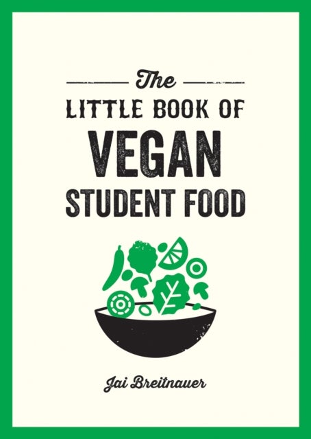 The Little Book of Vegan Student Food - Easy Vegan Recipes for Tasty, Healthy Eating on a Budget