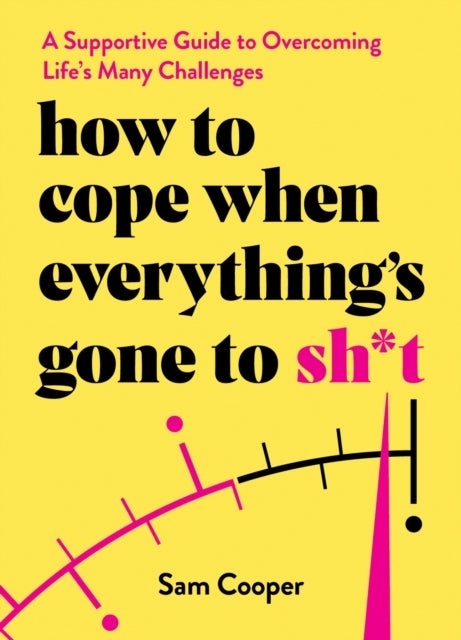 How to Cope When Everything's Gone to Sh*t - A Supportive Guide to Overcoming Life's Many Challenges