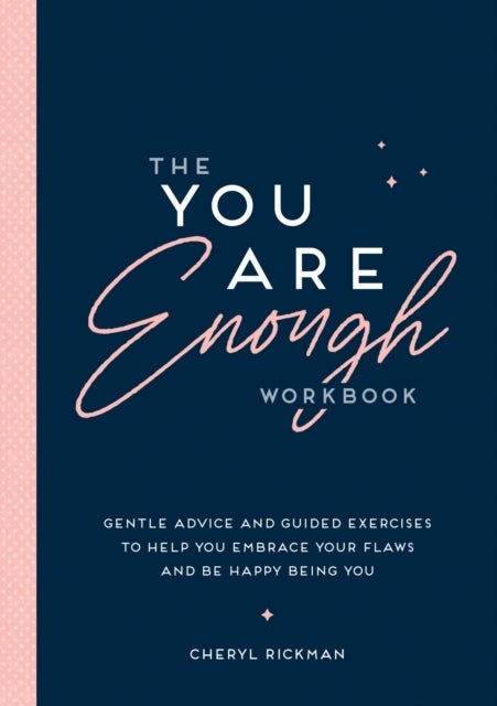The You Are Enough Workbook - Gentle Advice and Guided Exercises to Help You Embrace Your Flaws and Be Happy Being You