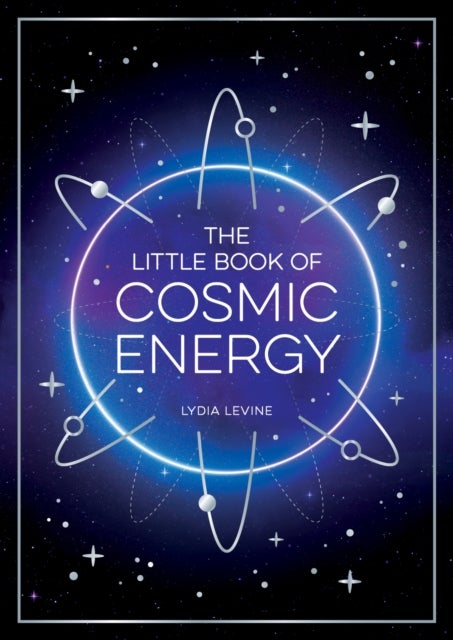 The Little Book of Cosmic Energy - A Beginner¿s Guide to Harnessing the Power of the Universe