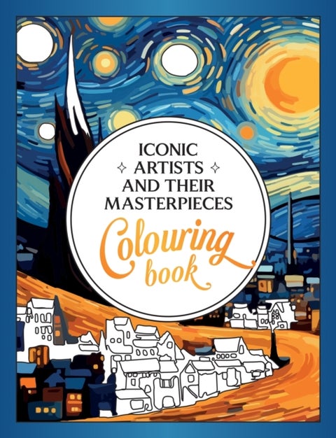 Iconic Artists and Their Masterpieces - The Colouring Book - An Inspiring Journey of Colour and Creativity