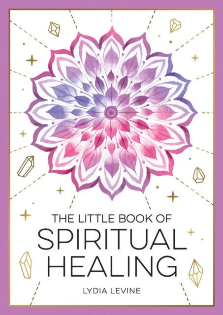 The Little Book of Spiritual Healing - A Beginner's Guide to Natural Healing Practices