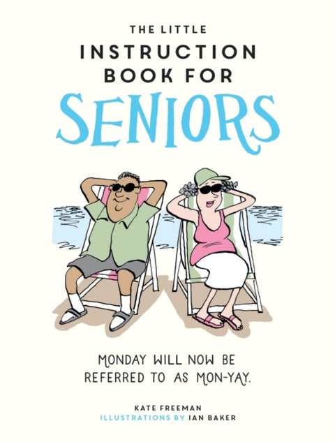 The Little Instruction Book for Seniors - Hilarious Advice for Growing Old Disgracefully