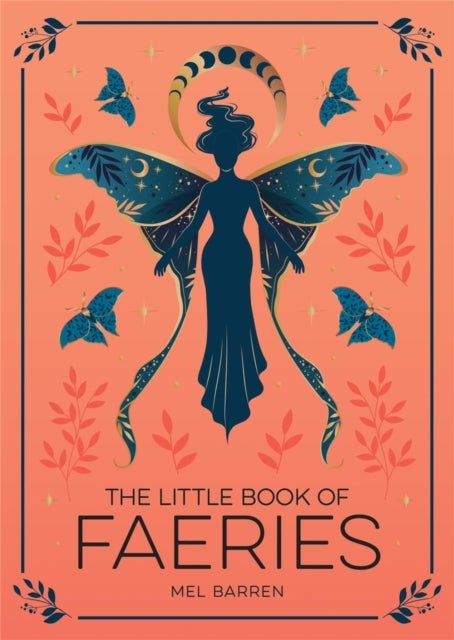The Little Book of Faeries - An Enchanting Introduction to the World of Fae Folk