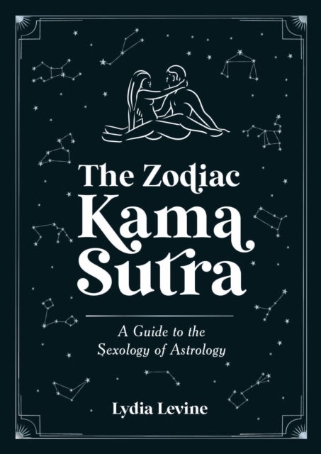 The Zodiac Kama Sutra - A Guide to the Sexology of Astrology