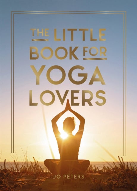 The Little Book for Yoga Lovers - Tips and Tricks to Elevate Your Yoga Practice