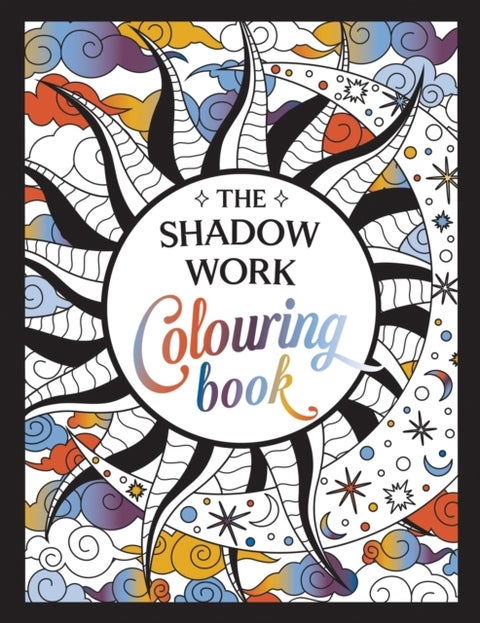 The Shadow Work Colouring Book - A Creative Journey of Healing, Self-Awareness and Growth