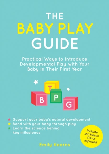 The Baby Play Guide - Practical Ways to Introduce Developmental Play with Your Baby in Their First Year