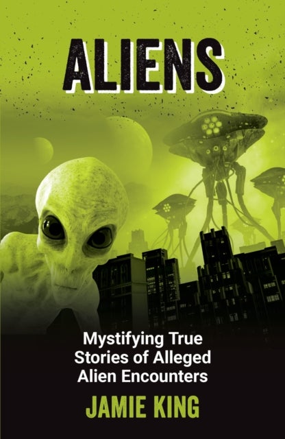 Aliens - Mystifying True Stories of Alleged Alien Encounters