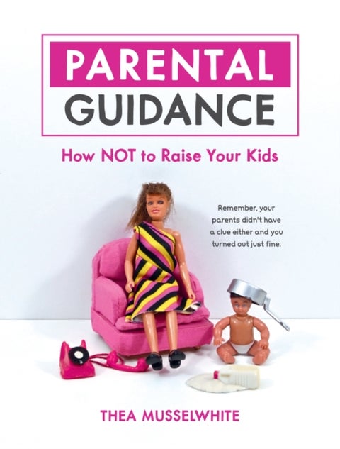Parental Guidance - How Not to Raise Your Kids