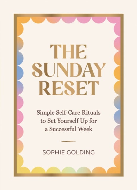 The Sunday Reset - Simple Self-Care Rituals to Set Yourself Up for a Successful Week