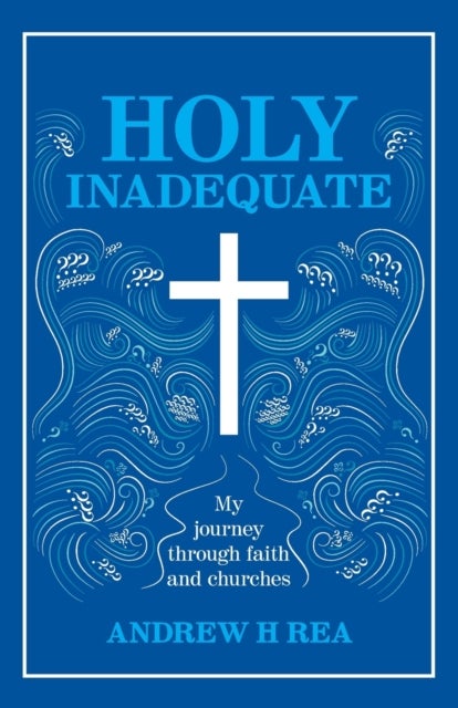 HOLY INADEQUATE - My Journey Through Faith and Churches