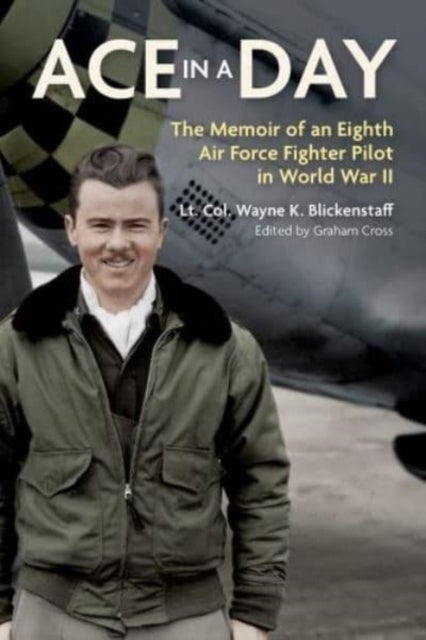 Ace in a Day - The Memoir of an Eighth Air Force Fighter Pilot in World War II