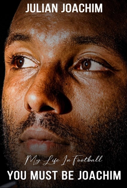 You Must Be Joachim - My Life In Football