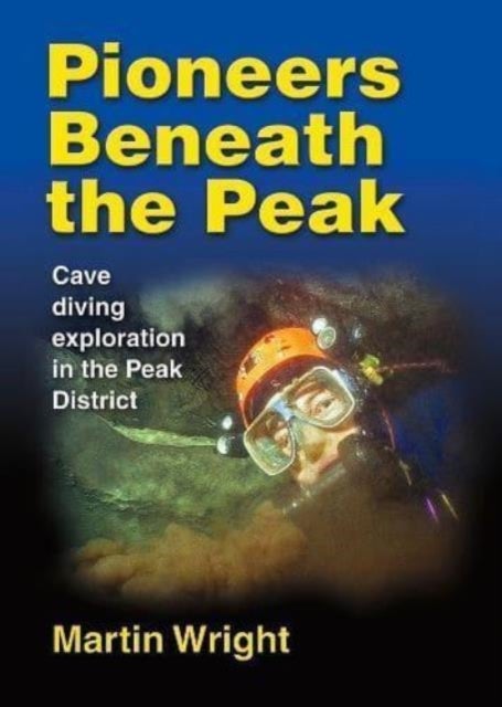 Pioneers Beneath the Peak - Cave diving exploration in the Peak District