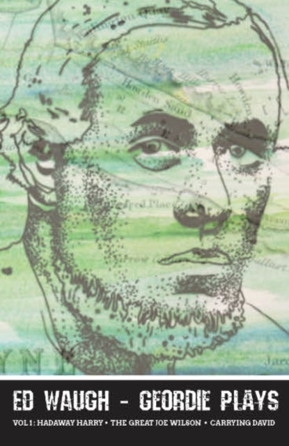 Ed Waugh - Geordie Plays - Vol 1: Hadaway Harry - The Great Joe Wilson - Carrying David