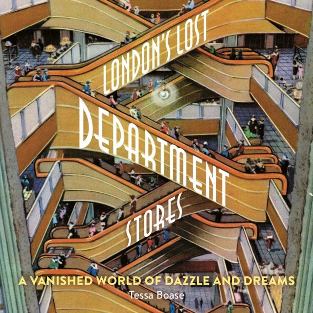 London's Lost Department Stores - A Vanished World of Dazzle and Dreams