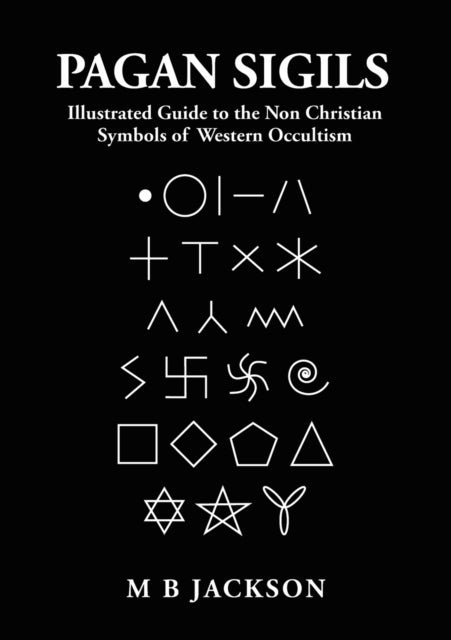 Pagan Sigils - Illustrated Guide to The Non Christian Symbols of Western Occultism
