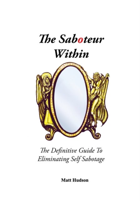 The Saboteur Within - The Definitive Guide To Eliminating Self Sabotage
