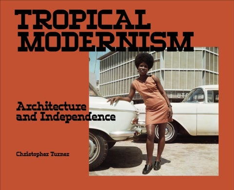 Tropical Modernism - Architecture and Independence