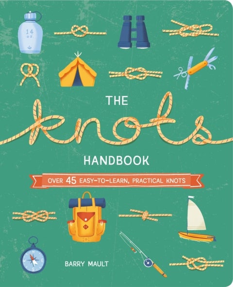The Knots Handbook - Over 45 Easy-to-Learn, Practical Knots