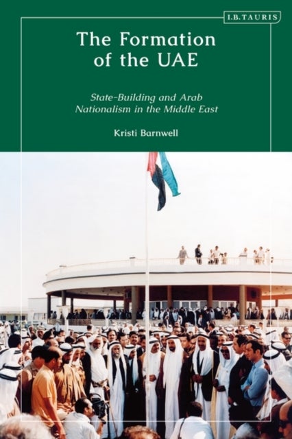 The Formation of the UAE - State-Building and Arab Nationalism in the Middle East