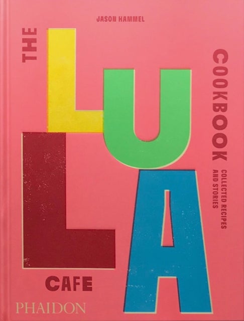 The Lula Cafe Cookbook - Collected Recipes and Stories