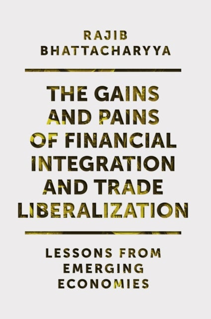 The Gains and Pains of Financial Integration and Trade Liberalization - Lessons from Emerging Economies