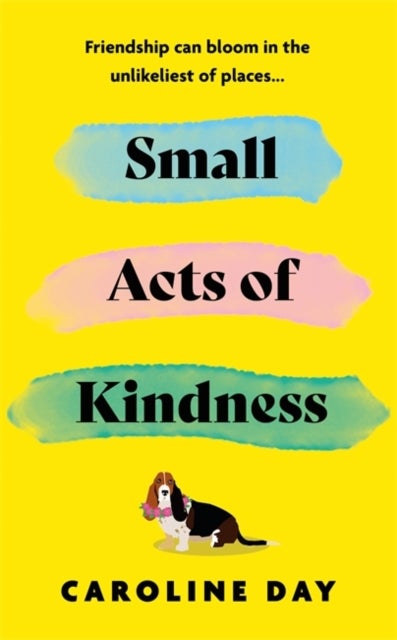 Small Acts of Kindness - The new poignant and uplifting novel from Sunday Times bestseller, Caroline Day
