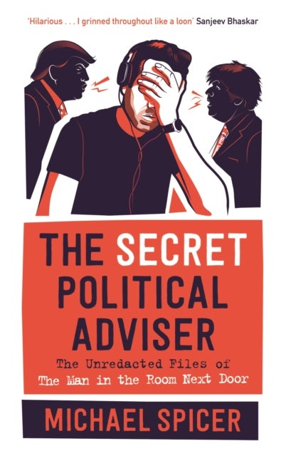The Secret Political Adviser - The Unredacted Files of the Man in the Room Next Door